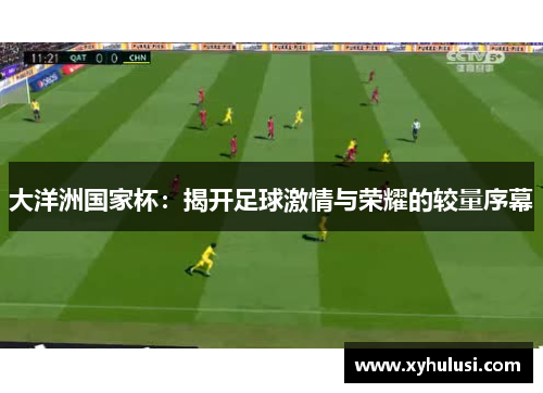 大洋洲国家杯：揭开足球激情与荣耀的较量序幕