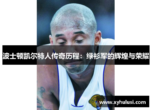 波士顿凯尔特人传奇历程：绿衫军的辉煌与荣耀