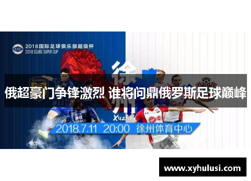 俄超豪门争锋激烈 谁将问鼎俄罗斯足球巅峰