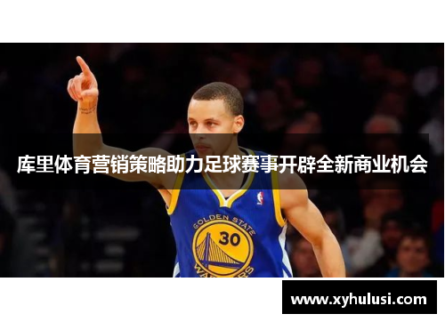 库里体育营销策略助力足球赛事开辟全新商业机会