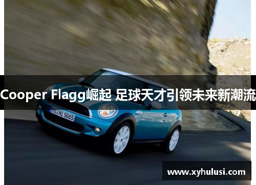 Cooper Flagg崛起 足球天才引领未来新潮流