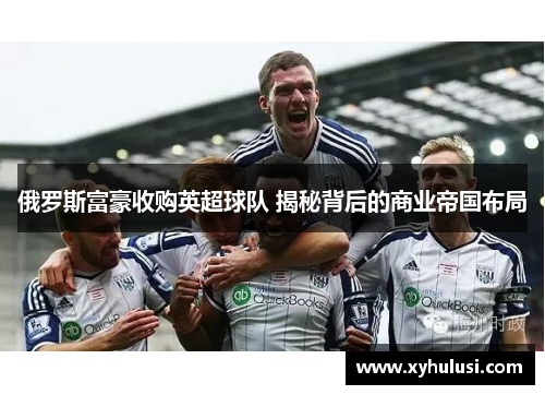 俄罗斯富豪收购英超球队 揭秘背后的商业帝国布局